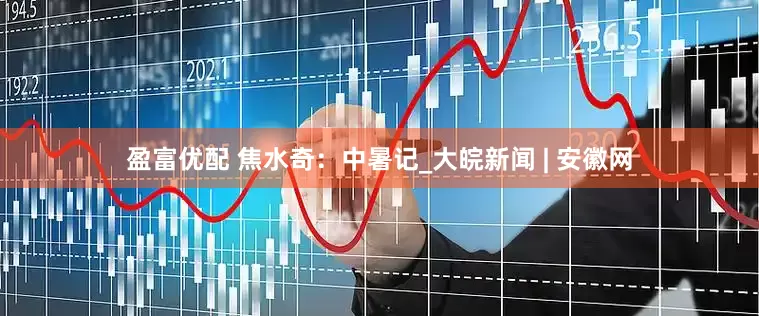 盈富优配 焦水奇：中暑记_大皖新闻 | 安徽网