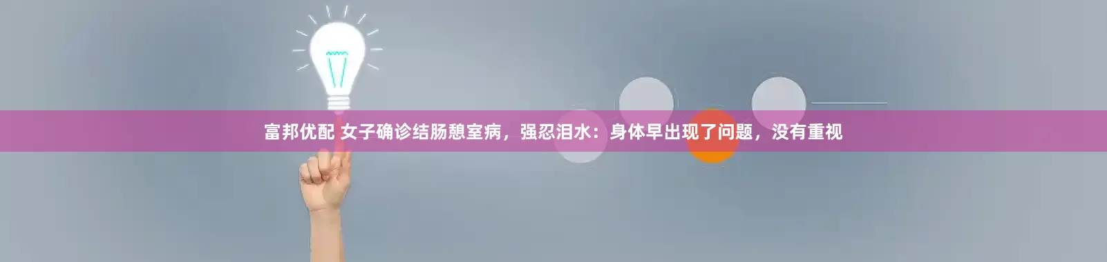 富邦优配 女子确诊结肠憩室病，强忍泪水：身体早出现了问题，没有重视