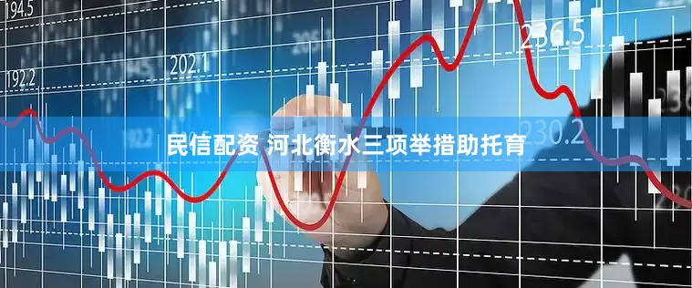民信配资 河北衡水三项举措助托育