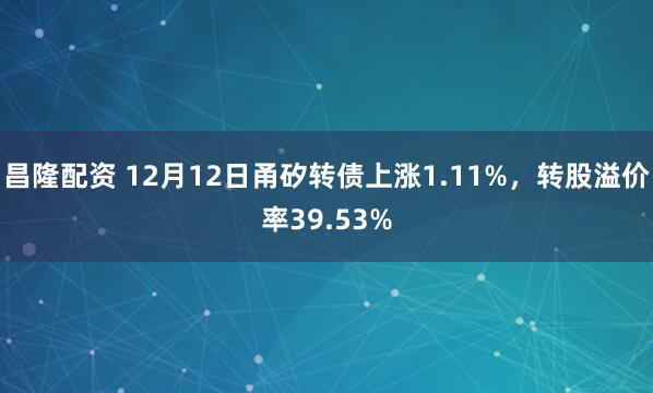 昌隆配资 12月12日甬矽转债上涨1.11%,转股溢价率39.53%